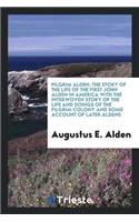 Pilgrim Alden; The Story of the Life of the First John Alden in America with the Interwoven Story of the Life and Doings of the Pilgrim Colony and Some Account of Later Aldens