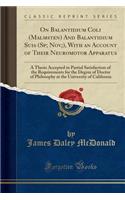 On Balantidium Coli (Malmsten) and Balantidium Suis (Sp; Nov;), with an Account of Their Neuromotor Apparatus: A Thesis Accepted in Partial Satisfaction of the Requirements for the Degree of Doctor of Philosophy at the University of California