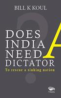 Does India Need A Dictator: To Rescue A Sinking Nation