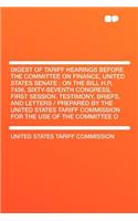 Digest of Tariff Hearings Before the Committee on Finance, United States Senate: On the Bill H.R. 7456, Sixty-Seventh Congress, First Session. Testimony, Briefs, and Letters / Prepared by the United States Tariff Commission for the Use of the Commi