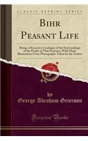 Bihār Peasant Life: Being a Discursive Catalogue of the Surroundings of the People of That Province, with Many Illustrations from Photographs Taken by the Author (Classic Reprint)