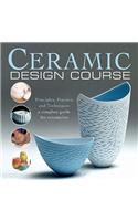 Ceramic Design Course: Principles, Practice, and Techniques: A Complete Course for Ceramicists