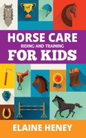 Horse Care, Riding & Training for Kids age 6 to 11 - A kids guide to horse riding, equestrian training, care, safety, grooming, breeds, horse ownership, groundwork & horsemanship for girls & boys