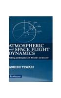 Atmospheric and Space Flight Dynamics: Modeling and Simulation with MATLAB® and Simulink®