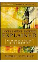 Investment Banking Explained: An Insider's Guide to the Industry: An Insider's Guide to the Industry