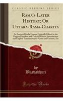 Rama's Later History; Or Uttara-Rama-Charita: An Ancient Hindu Drama, Critically Edited in the Original Sanskrit and Prakrit with an Introduction and