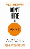 Dont Hire the Best: An Essential Guide to Picking the Right Team