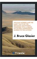 William Morris and the Early Days of the Socialist Movement; Being Reminiscences of Morris' Work as a Propagandist, and Observations on His Character and Genius, with Some Account of the Persons and Circumstances of the Early Socialist Agitation, T