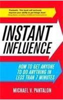 Instant Influence: How to Get Anyone to Do Anything in Less Than 7 Minutes