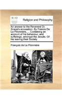 An answer to the Reverend Dr. Snape's accusation. By Francis De La Pillonniere, ... Containing an account of his behaviour, and sufferings, amongst the Jesuits. Of his leaving their Society