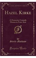 Hazel Kirke: A Domestic Comedy Drama in Four Acts (Classic Reprint)