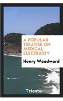 A Popular Treatise on Medical Electricity: Showing the Influence of Electricity as a Remedy for ...