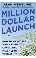 Million Dollar Launch: How to Kick-Start a Successful Consulting Practice in 90 Days