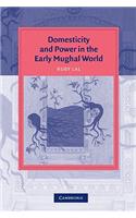 Domesticity and Power in the Early Mughal World