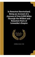 In Remotest Barotseland; Being an Account of a Journey of Over 8,000 Miles Through the Wildest and Remotest Parts of Lewanika's Empire