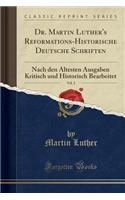 Dr. Martin Luther's Reformations-Historische Deutsche Schriften, Vol. 2: Nach Den Ã?ltesten Ausgaben Kritisch Und Historisch Bearbeitet (Classic Reprint)