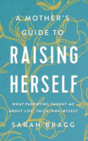 Mother's Guide to Raising Herself