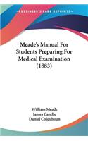 Meade's Manual For Students Preparing For Medical Examination (1883)