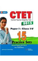 Ctet Paper 1 (Class 1 - 5) 2015 - 15 Practice Sets : Solved Papers 2012 - 2014 Also Includes