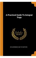 A Practical Guide To Integral Yoga