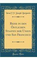 Reise in Den ï¿½stlichen Staaten Der Union Und San Francisco (Classic Reprint)