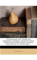 Vocabulaire Des Termes De Commerce, Banque, Manufactures, Navigation Marchande, Finance Mercantile Et Statistique ...