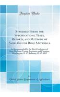 Standard Forms for Specifications, Tests, Reports, and Methods of Sampling for Road Materials: As Recommended by the First Conference of State Highway Testing Engineers and Chemists, Washington, D. C., February 12-17, 1917 (Classic Reprint)