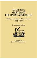 Magruder's Maryland Colonial Abstracts. Wills, Accounts and Inventories, 1772-1777. Five Volumes in One