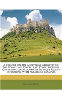 A Treatise on the Analytical Geometry of the Point, Line, Circle, and Conic Sections, Containing an Account of Its Most Recent Extensions, with Numerous Examples