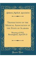 Transactions of the Medical Association of the State of Alabama: Meeting of 1915, Birmingham, April 20-23 (Classic Reprint)