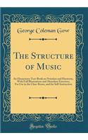 The Structure of Music: An Elementary Text-Book on Notation and Harmony, with Full Illustrations and Abundant Exercises; For Use in the Class-Room, and for Self-Instruction (Classic Reprint)