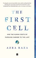 The First Cell: And the Human Costs of Pursuing Cancer to the Last