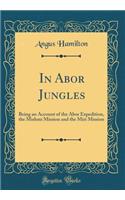 In Abor Jungles: Being an Account of the Abor Expedition, the Mishmi Mission and the Miri Mission (Classic Reprint)