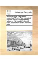 Monmouthshire. Descriptive Accounts of Tintern Abbey; Selected from the the [Sic] Most Esteemed Writers on That Beautiful Ruin