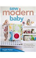 Sew Modern Baby: 19 Projects to Sew from Cuddly Sleepers to Stimulating Toys