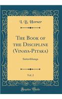 The Book of the Discipline (Vinaya-Pitaka), Vol. 2: Suttavibhanga (Classic Reprint)