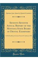 Seventy-Seventh Annual Report of the Montana State Board of Dental Examiners: To His Excellency Governor Forrest H. Anderson, 1970 (Classic Reprint)