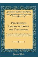 Proceedings Connected with the Testimonial: Presented to Thomas Messinger Drown, M. D., Secretary of the American Institute of Mining Engineers; By Members of the Institute, at Montreal, September 18, 1879 (Classic Reprint)