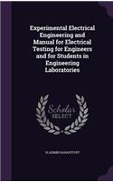 Experimental Electrical Engineering and Manual for Electrical Testing for Engineers and for Students in Engineering Laboratories