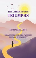 The Lesser Known Triumphs: Real stories of Women's Triumphs in Adversity