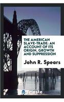 The American Slave-Trade: An Account of Its Origin, Growth and Suppression