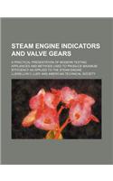 Steam Engine Indicators and Valve Gears; A Practical Presentation of Modern Testing Appliances and Methods Used to Produce Maximum Efficiency as Appli