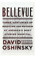 Bellevue: Three Centuries of Medicine and Mayhem at America's Most Storied Hospital