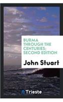 Burma Through the Centuries; Being a Short Account of the Leading Races of Burma, of Their Origin, and of Their Struggles for Supremacy Throughout Past Centuries; Also of the Three Burmese Wars and of the Annexation of the Country by the British Go