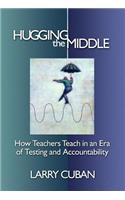 Hugging the Middle--How Teachers Teach in an Era of Testing and Accountability