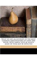 What We Eat: An Account of the Most Common Adulterations of Food and Drink. with Simple Tests by Which Many of Them May Be Detected