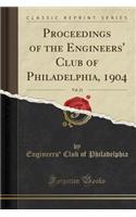 Proceedings of the Engineers' Club of Philadelphia, 1904, Vol. 21 (Classic Reprint)