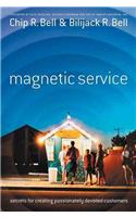 Magnetic Service: Secrets for Creating Passionately Devoted Customers