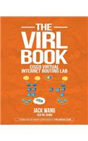 The Virl Book: A Step-By-Step Guide Using Cisco Virtual Internet Routing Lab