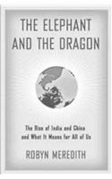 The Elephant and the Dragon: The Rise of India and China and What It Means for All of Us